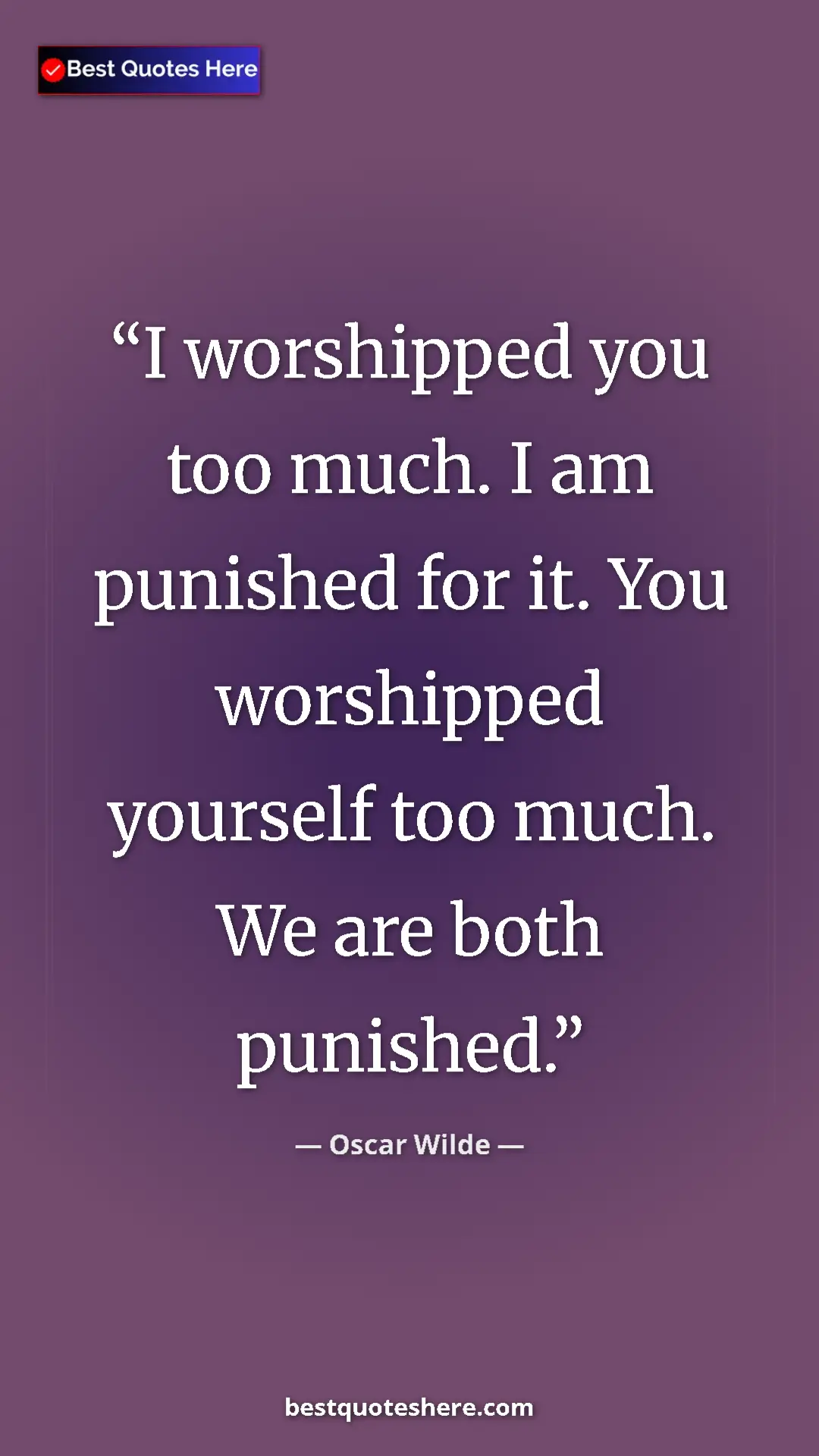 Pinterest quote poster by Oscar Wilde: "I worshipped you too much. I am punished for it. You..."