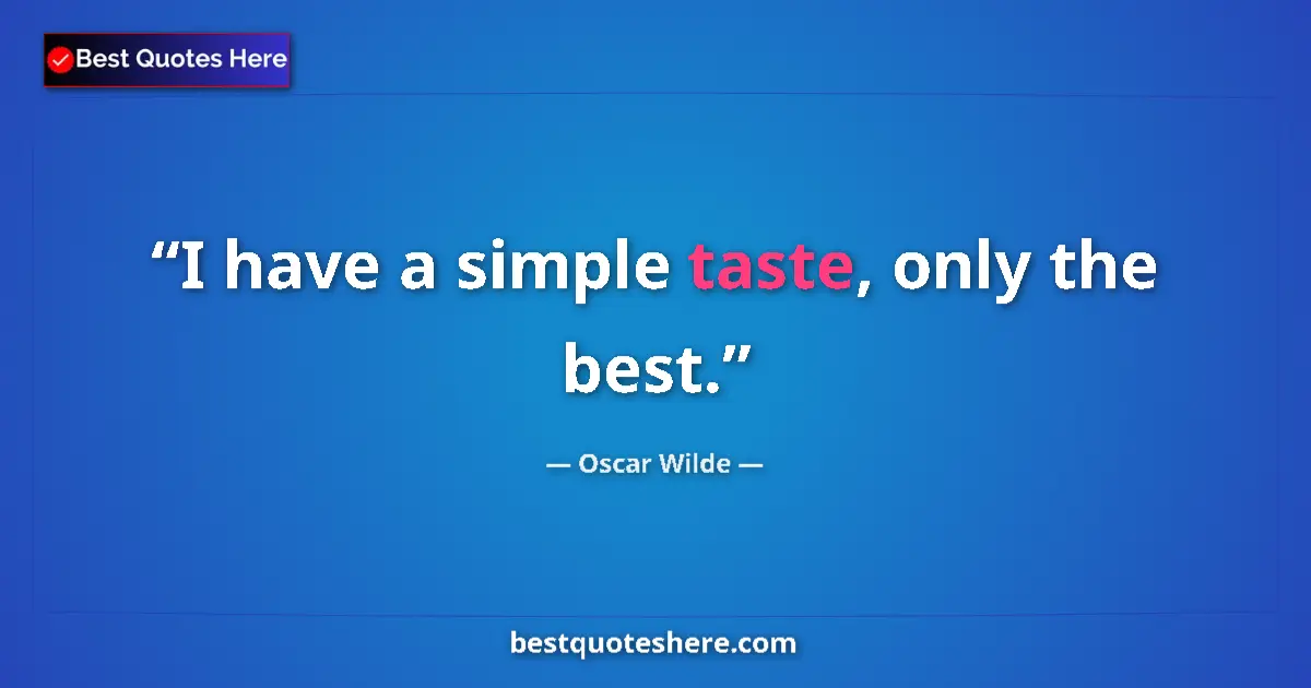 Quote by Oscar Wilde: I have a simple taste, only the best....