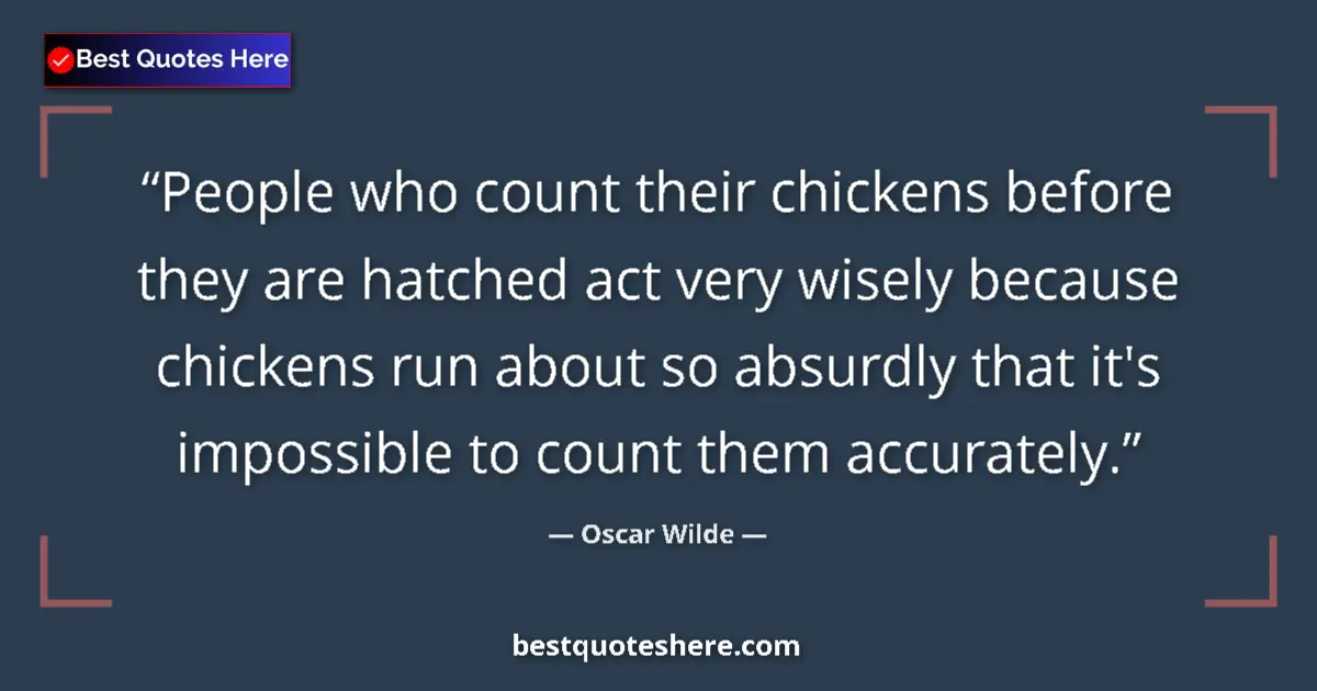 Oscar Wilde quote: "People who count their chickens before they are hatched act..."