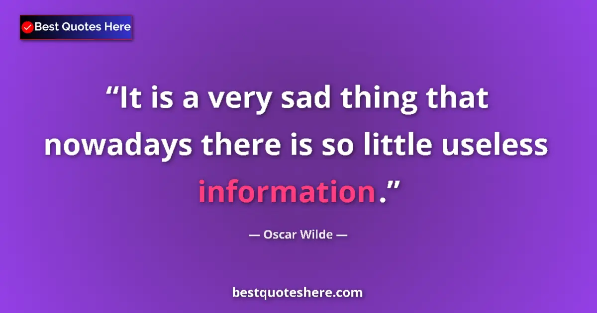 Quote by Oscar Wilde: It is a very sad thing that nowadays there is so little useless information....