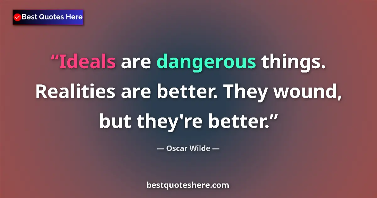Quote by Oscar Wilde: Ideals are dangerous things. Realities are better. They wound, but they're better....