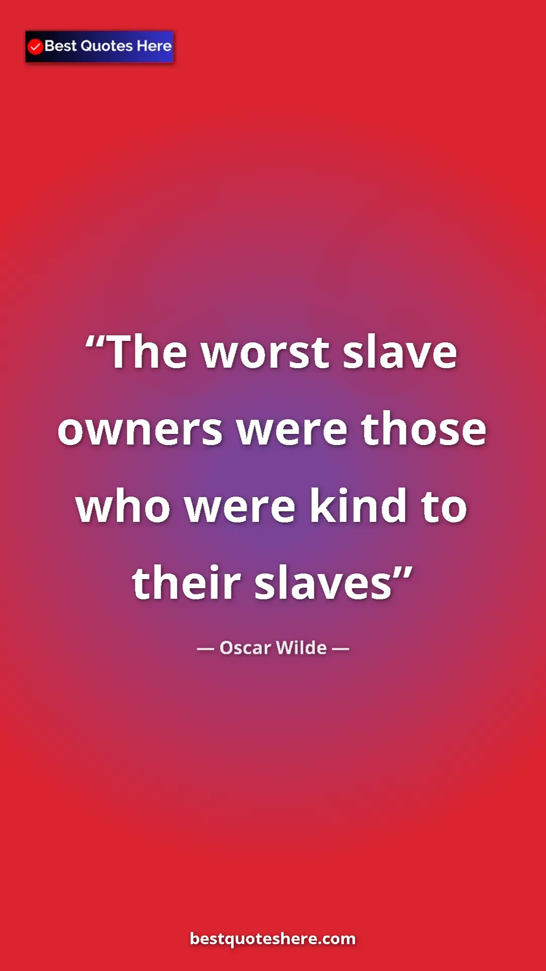 Pinterest quote poster by Oscar Wilde: "The worst slave owners were those who were kind to their..."