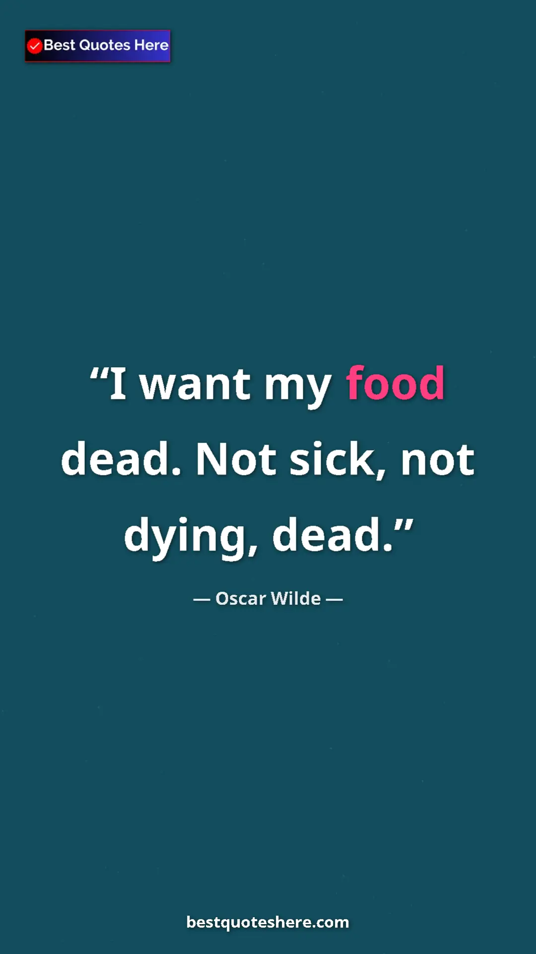 Pinterest quote poster by Oscar Wilde: "I want my food dead. Not sick, not dying, dead."