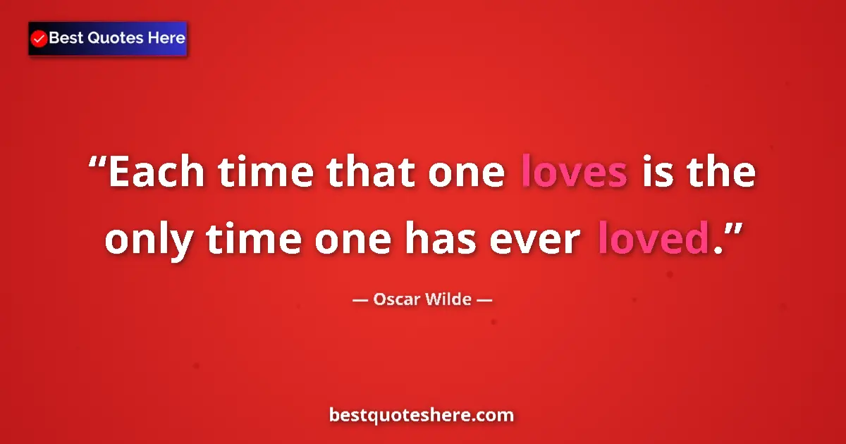 Image for the quote by Oscar Wilde: Each time that one loves is the only time one has ever loved....
