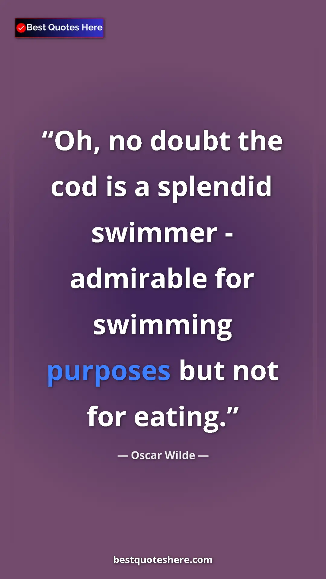 Oscar Wilde Quote Card: "Oh, no doubt the cod is a splendid swimmer - admirable for s" Pinterest quote poster by Oscar Wilde: "Oh, no doubt the cod is a splendid swimmer - admirable for s"