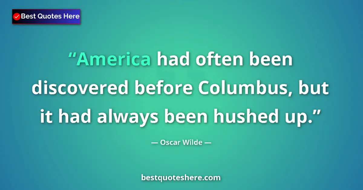 Quote by Oscar Wilde: America had often been discovered before Columbus, but it had always been hushed up....