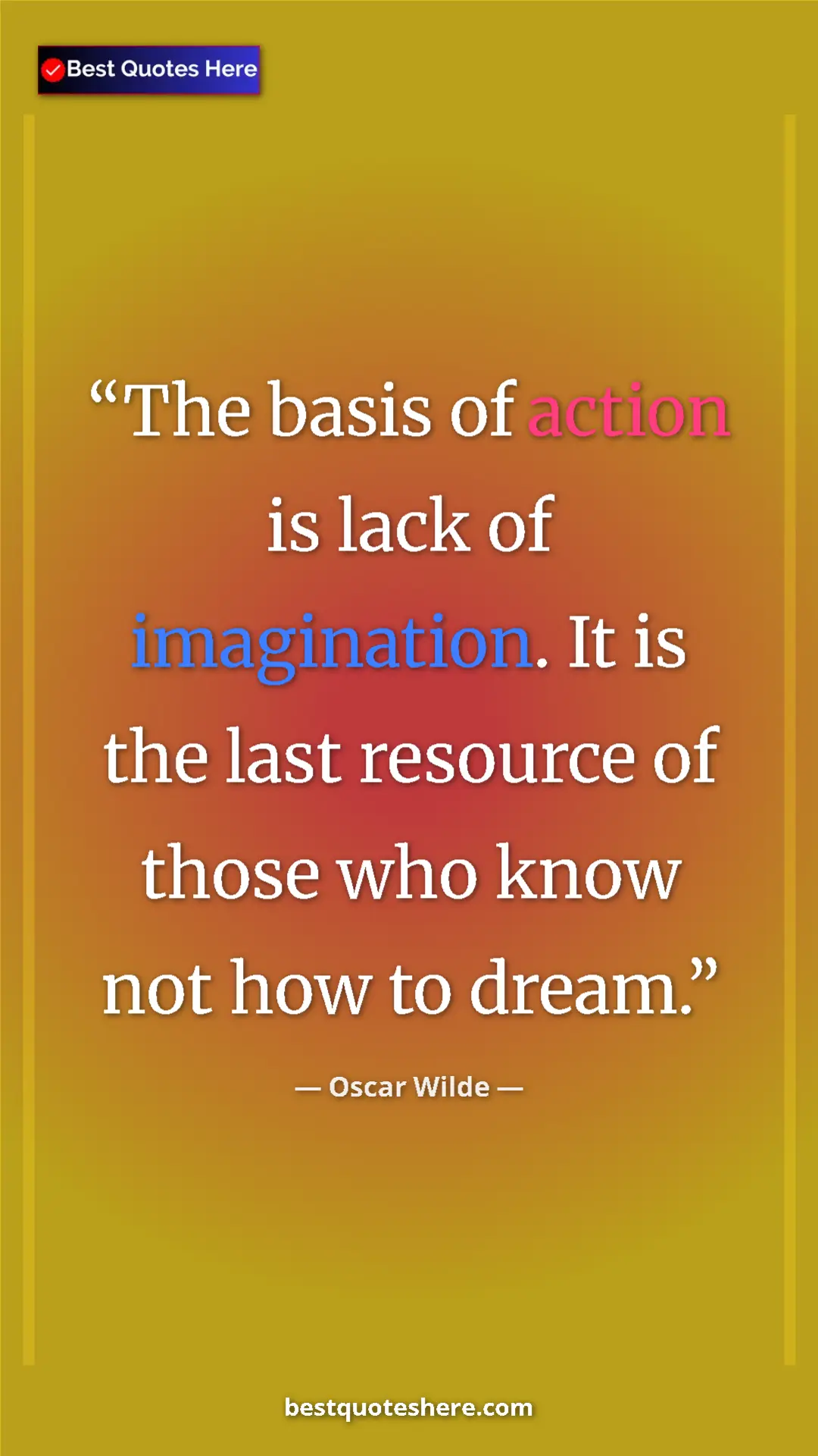 Pinterest quote poster by Oscar Wilde: "The basis of action is lack of imagination. It is the last..."