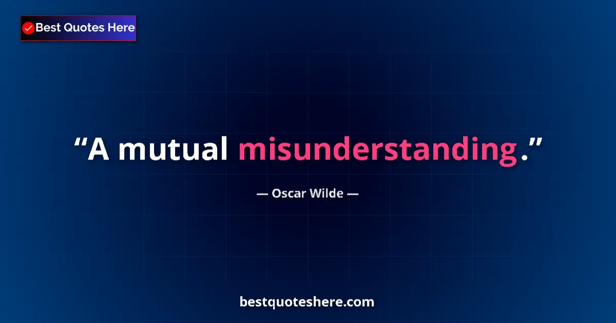 Quote by Oscar Wilde: A mutual misunderstanding....