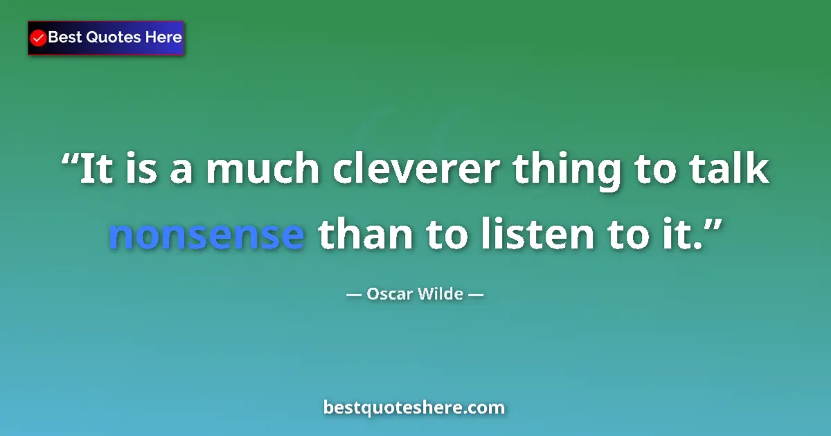 Quote by Oscar Wilde: It is a much cleverer thing to talk nonsense than