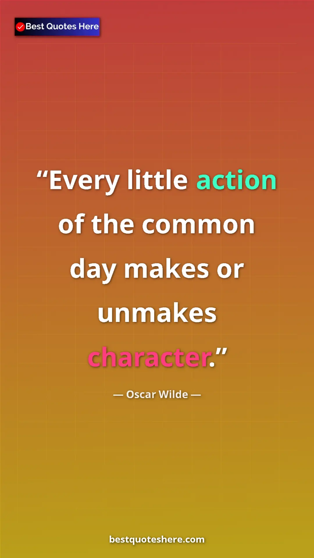 Pinterest quote poster by Oscar Wilde: "Every little action of the common day makes or unmakes..."