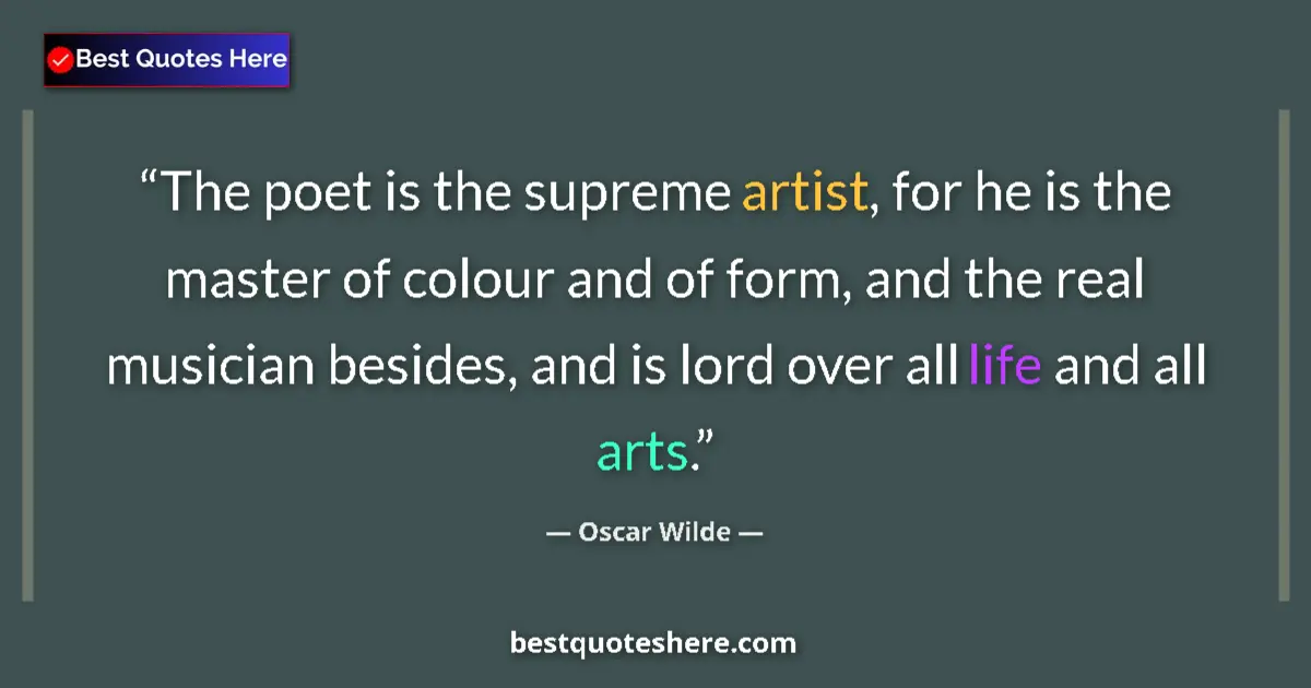 Quote by Oscar Wilde: The poet is the supreme artist, for he is the master of colour and of form, and the real musician be...