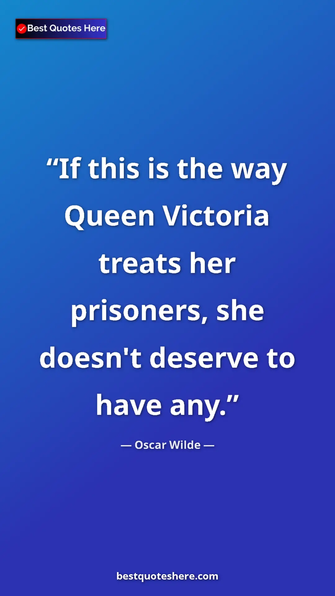 Pinterest quote poster by Oscar Wilde: "If this is the way Queen Victoria treats her prisoners, she..."
