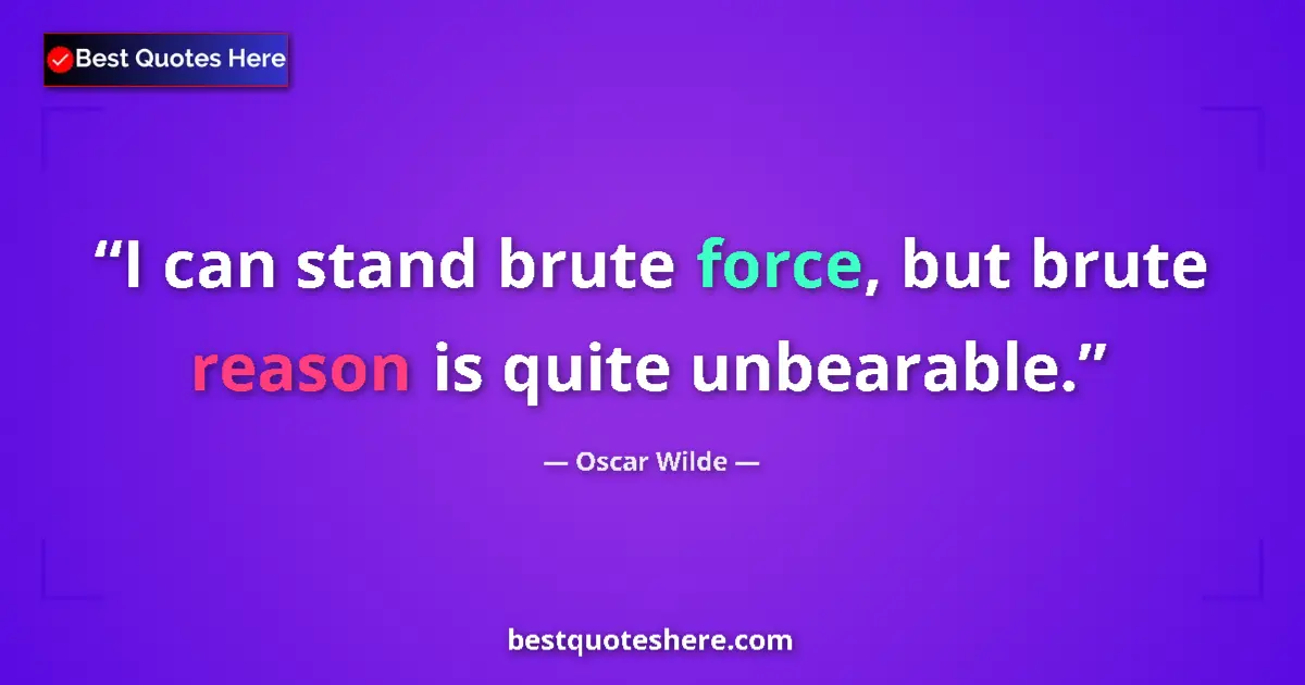 Quote by Oscar Wilde: I can stand brute force, but brute reason is quite unbearable....