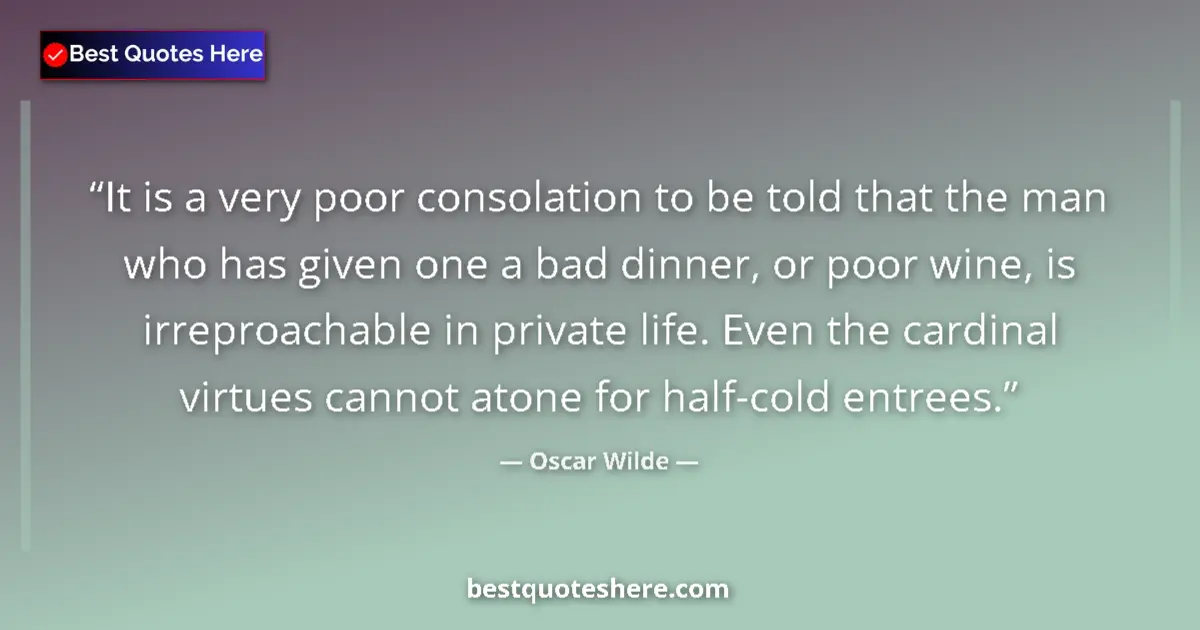 Image for the quote by Oscar Wilde: It is a very poor consolation to be told that the man who has given one a bad dinner, or poor wine, ...