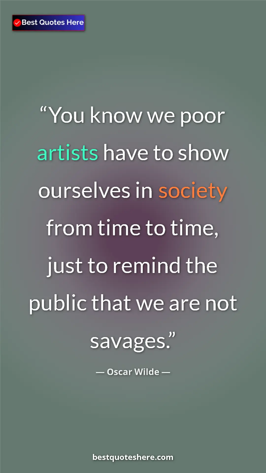Pinterest quote poster by Oscar Wilde: "You know we poor artists have to show ourselves in society..."