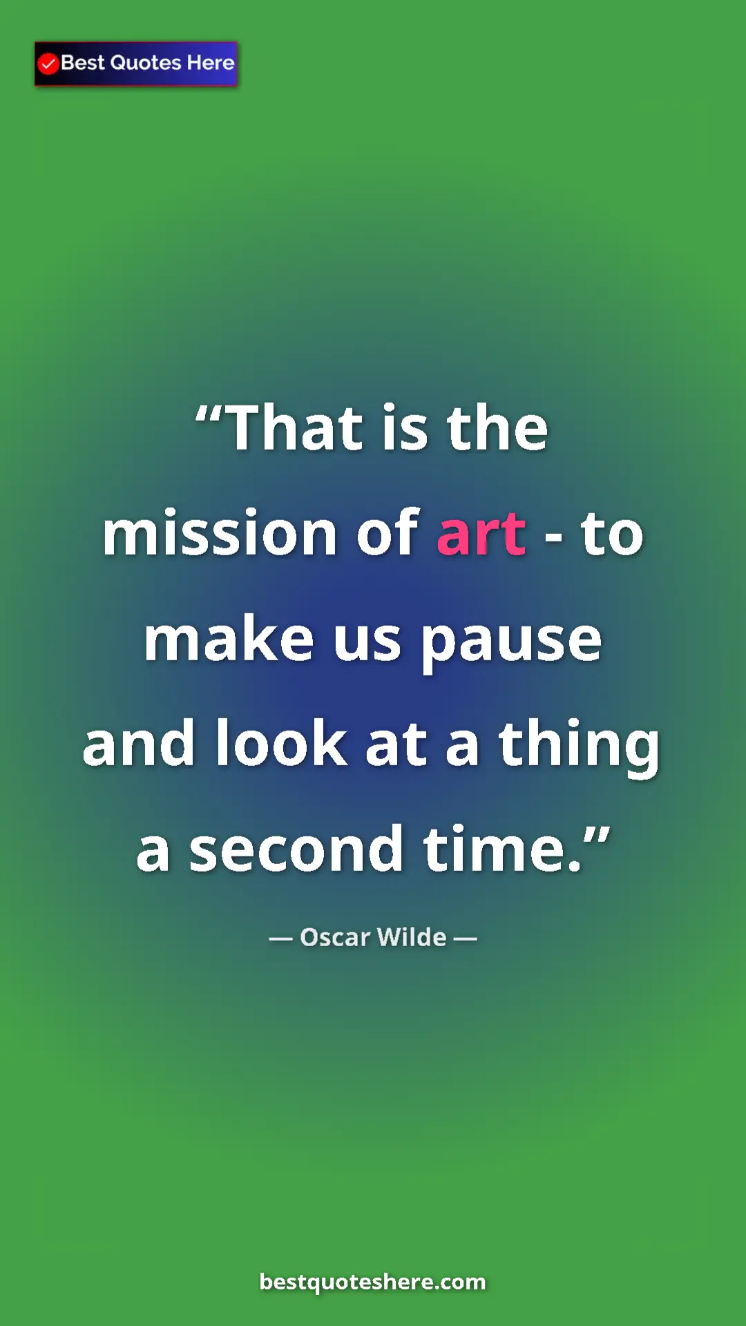 Pinterest quote poster by Oscar Wilde: "That is the mission of art - to make us pause and look at a..."