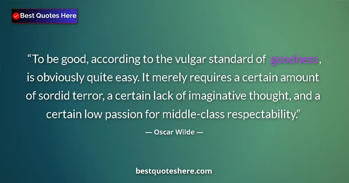 Oscar Wilde quote: "To be good, according to the vulgar standard of goodness,..."