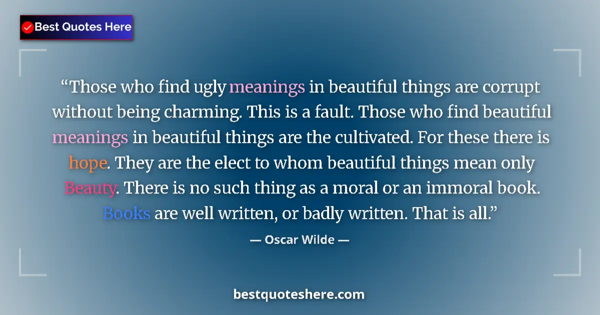 Quote by Oscar Wilde: Those who find ugly meanings in beautiful things are corrupt without being charming. This is a fault...