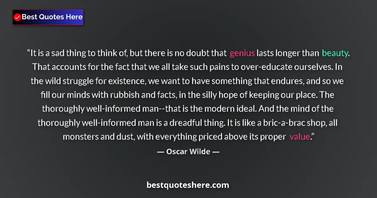 Quote by Oscar Wilde: It is a sad thing to think of, but there is no doubt that genius lasts longer than beauty. That acco...