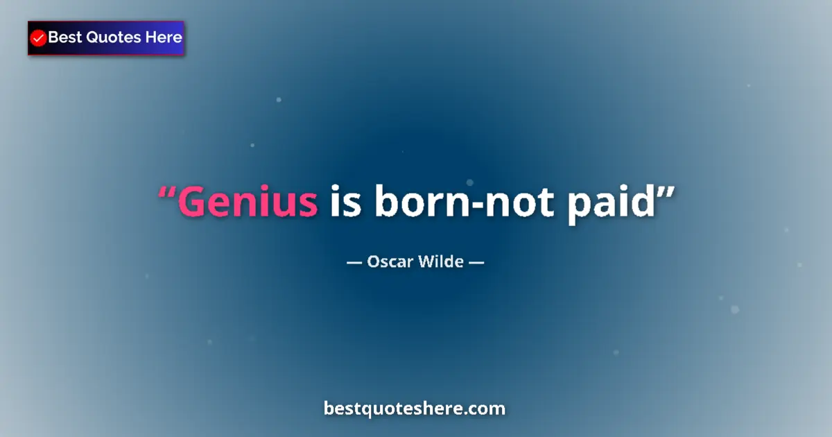 Oscar Wilde quote: "Genius is born-not paid"
