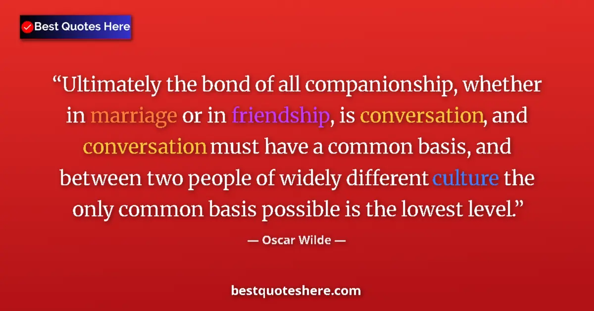Quote by Oscar Wilde: Ultimately the bond of all companionship, whether 