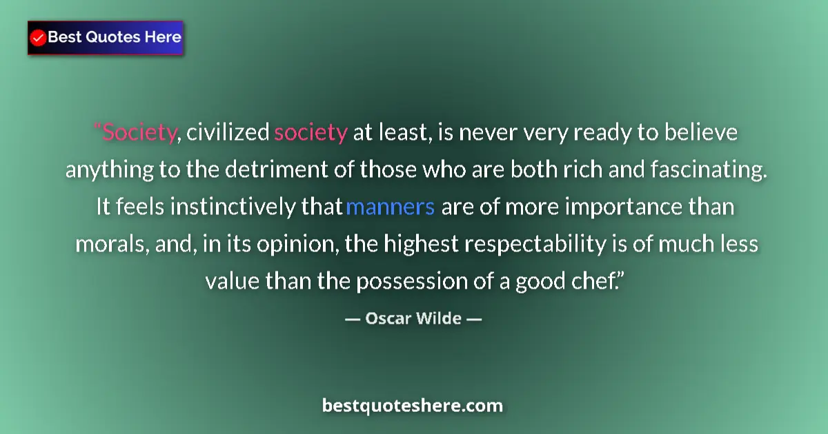 Quote by Oscar Wilde: Society, civilized society at least, is never very ready to believe anything to the detriment of tho...