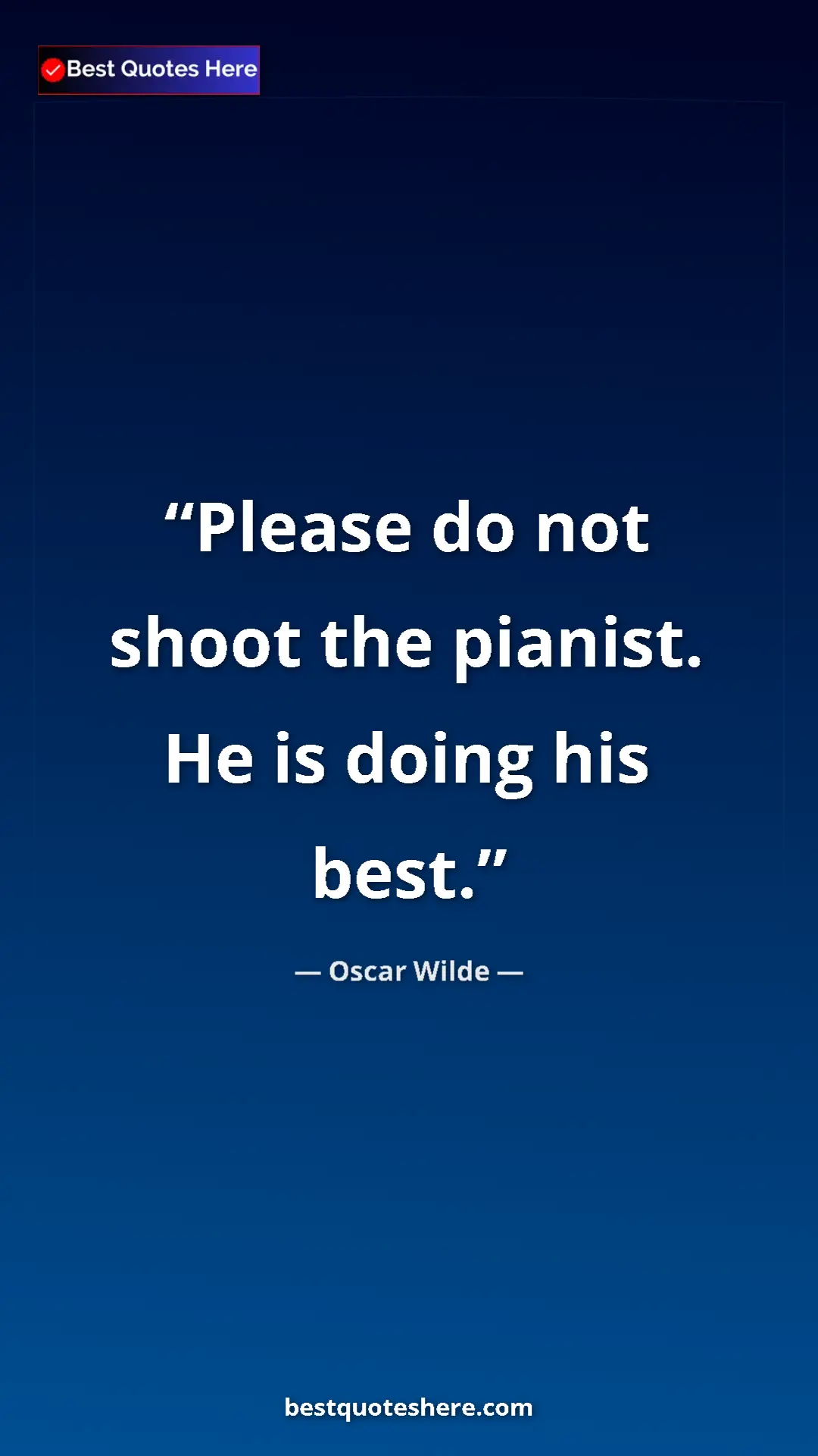 Oscar Wilde Quote Card: "Please do not shoot the pianist. He is doing his best." Pinterest quote poster by Oscar Wilde: "Please do not shoot the pianist. He is doing his best."