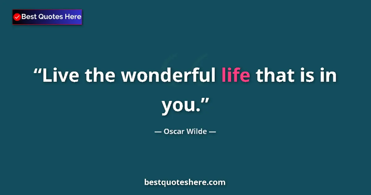 Quote by Oscar Wilde: Live the wonderful life that is in you....