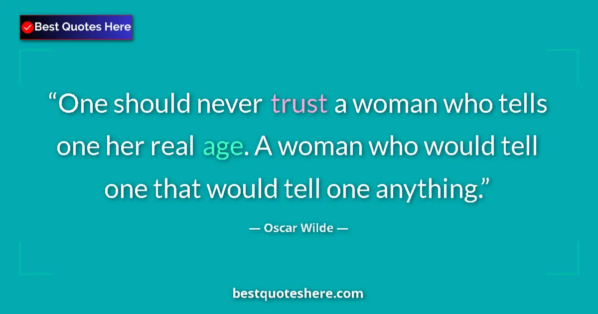 Image for the quote by Oscar Wilde: One should never trust a woman who tells one her real age. A woman who would tell one that would tel...
