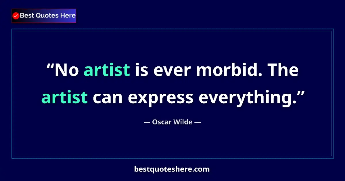 Quote by Oscar Wilde: No artist is ever morbid. The artist can express everything....