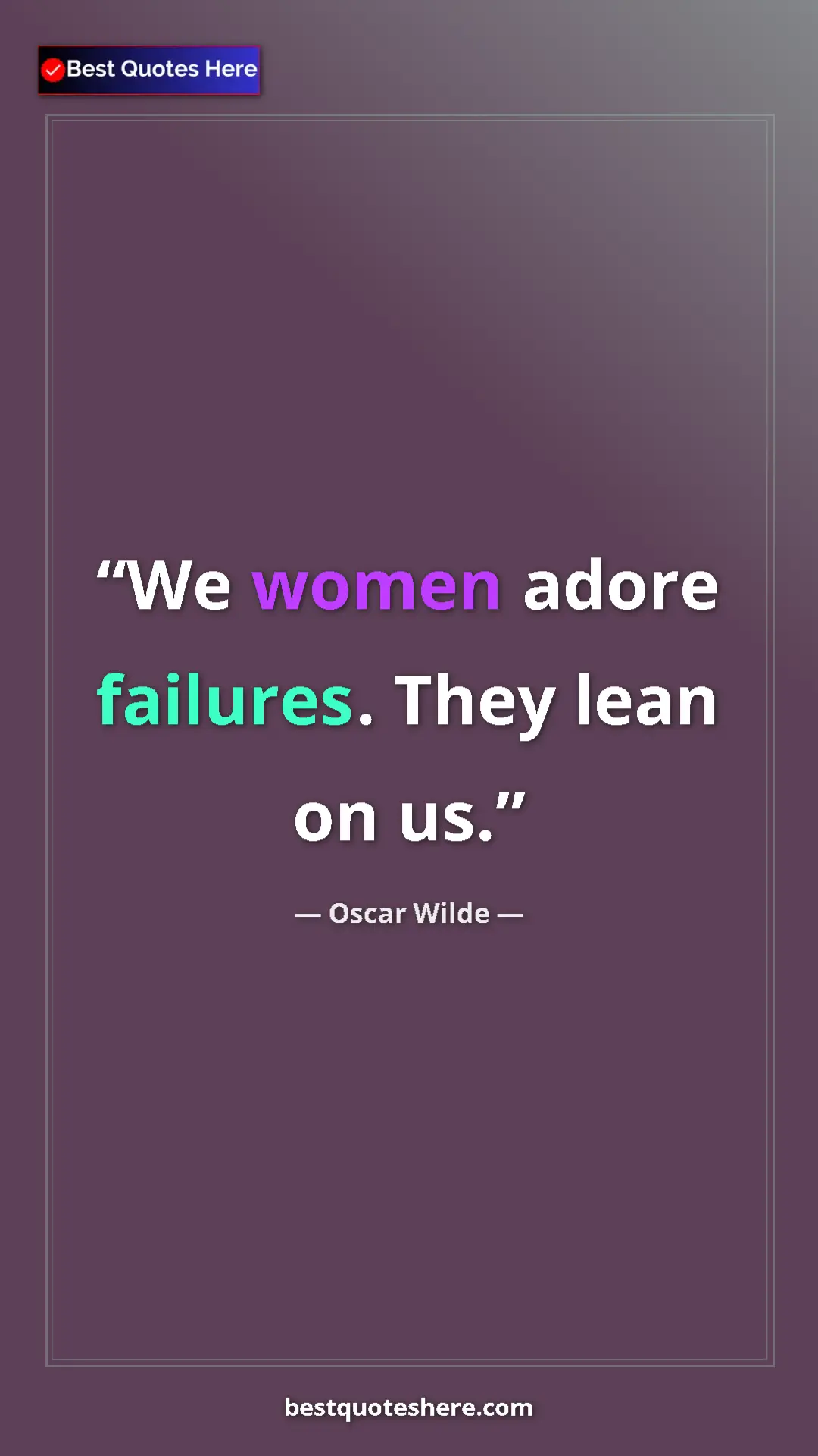 Pinterest quote poster by Oscar Wilde: "We women adore failures. They lean on us."
