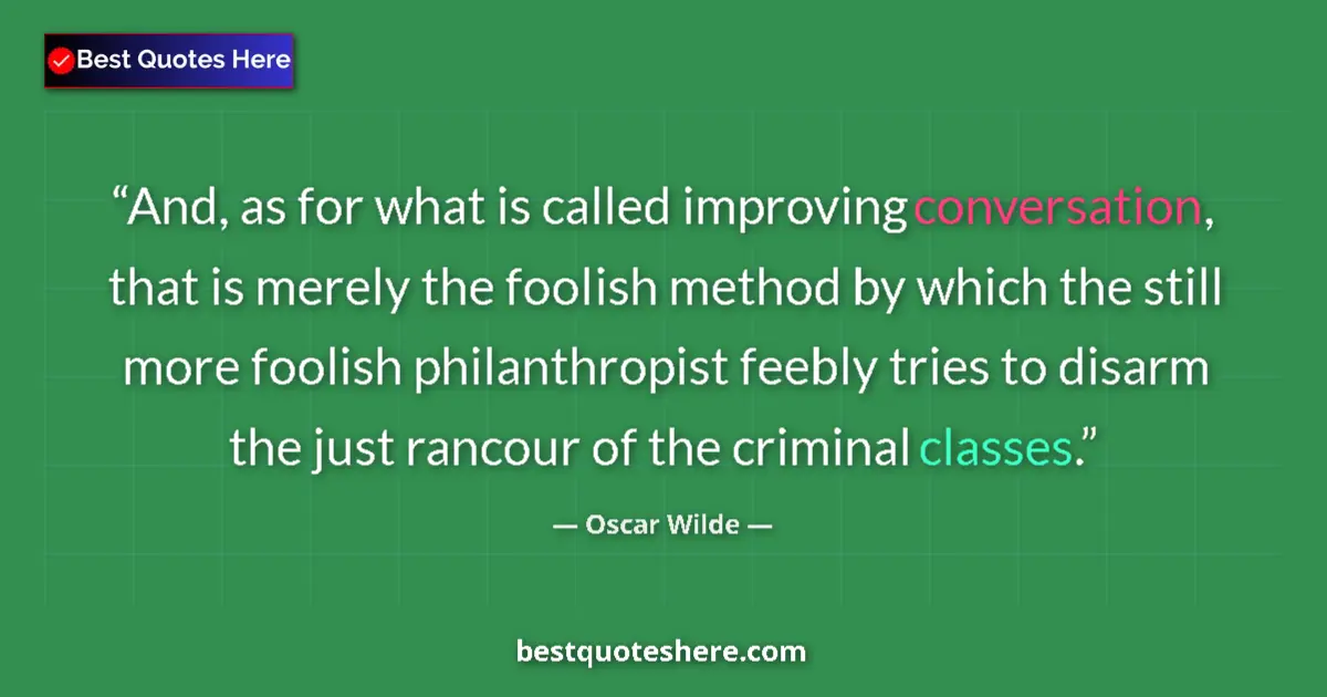 Quote by Oscar Wilde: And, as for what is called improving conversation, that is merely the foolish method by which the st...