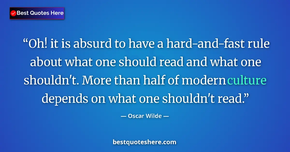 Quote by Oscar Wilde: Oh! it is absurd to have a hard-and-fast rule about what one should read and what one shouldn't. Mor...