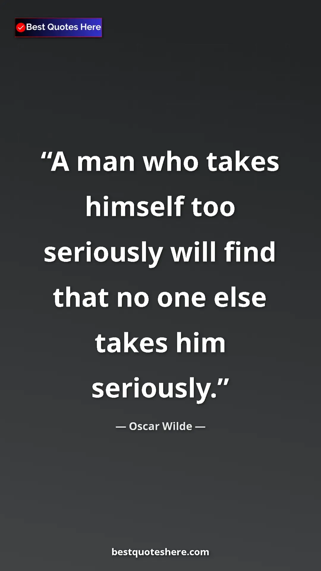 Oscar Wilde Quote Card: "A man who takes himself too seriously will find that no one " Pinterest quote poster by Oscar Wilde: "A man who takes himself too seriously will find that no one "