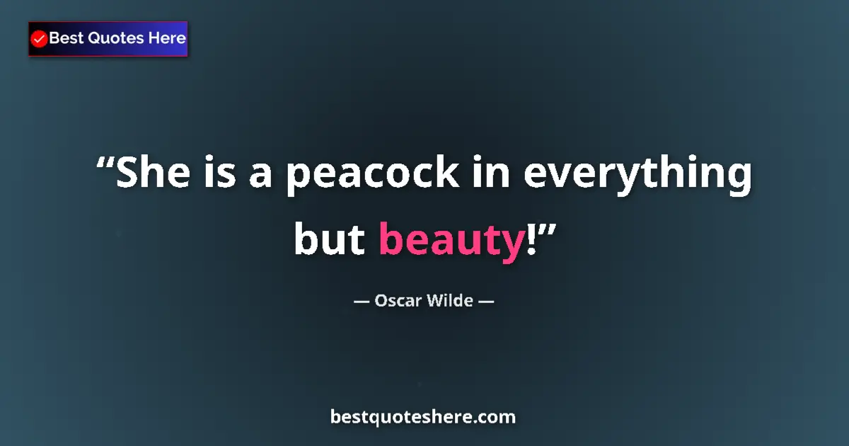 Quote by Oscar Wilde: She is a peacock in everything but beauty!...
