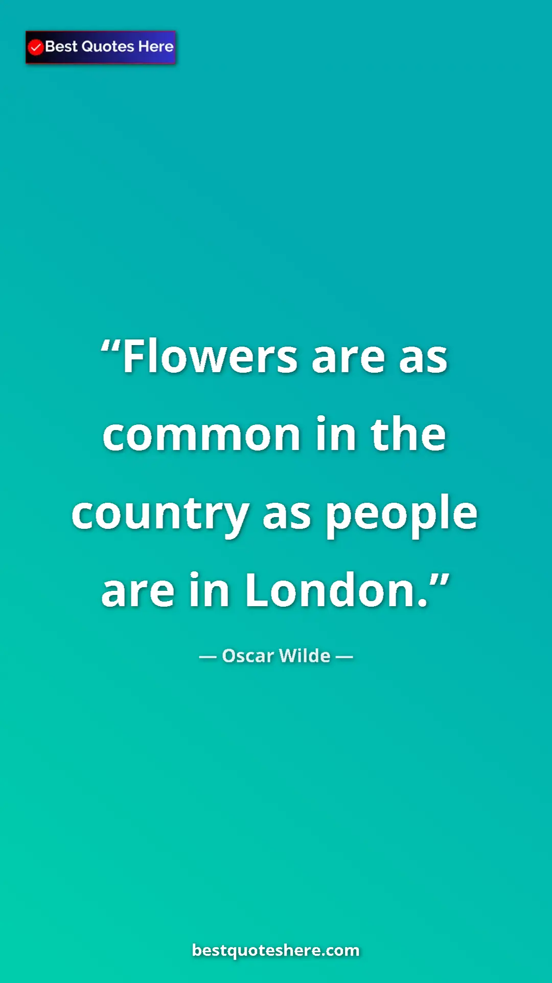 Pinterest quote poster by Oscar Wilde: "Flowers are as common in the country as people are in..."