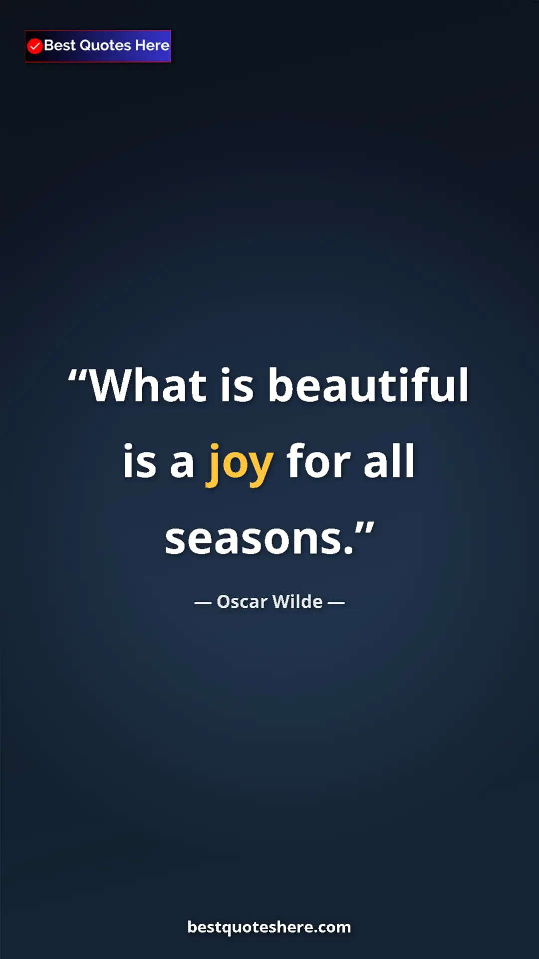 Oscar Wilde Quote Card: "What is beautiful is a joy for all seasons." Pinterest quote poster by Oscar Wilde: "What is beautiful is a joy for all seasons."