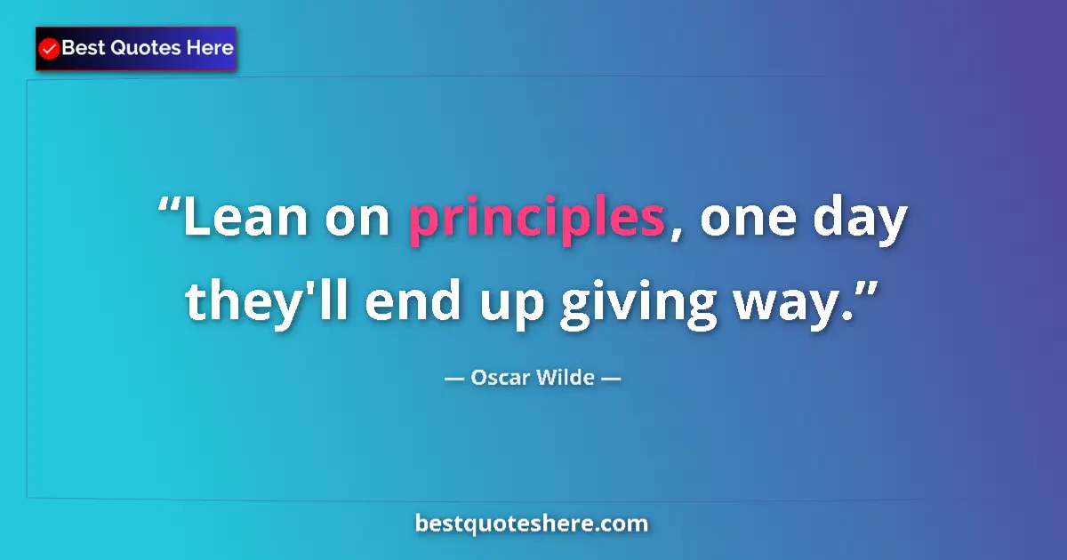 Image for the quote by Oscar Wilde: Lean on principles, one day they'll end up giving way....