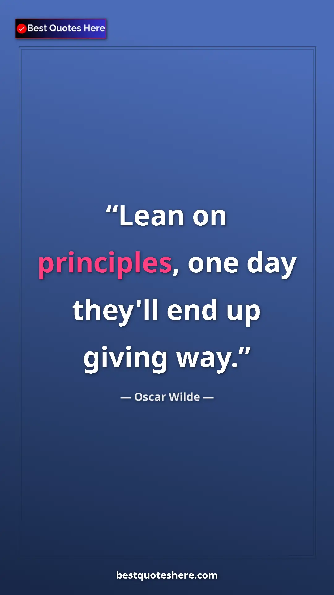 Pinterest quote poster by Oscar Wilde: "Lean on principles, one day they'll end up giving way."