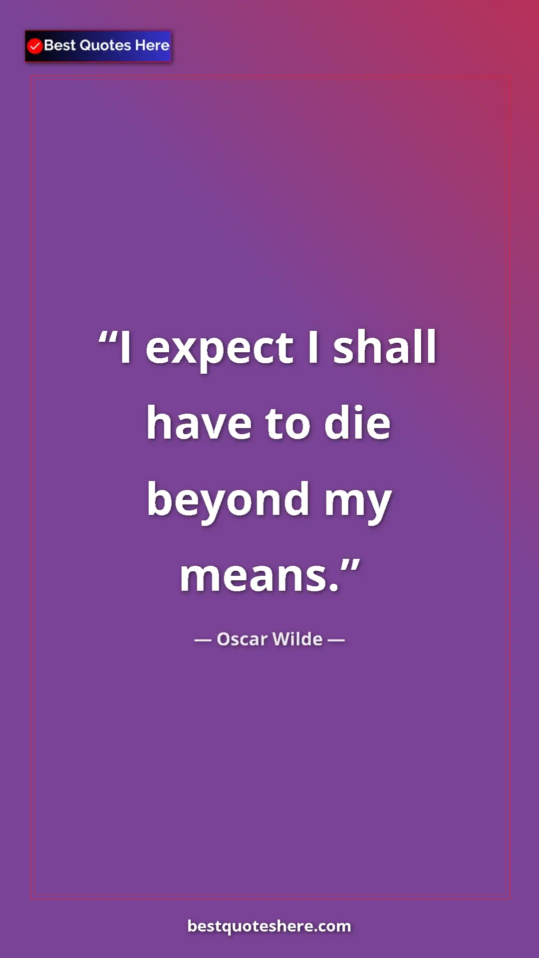 Pinterest quote poster by Oscar Wilde: "I expect I shall have to die beyond my means."