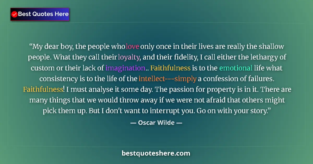Quote by Oscar Wilde: My dear boy, the people who love only once in their lives are really the shallow people. What they c...