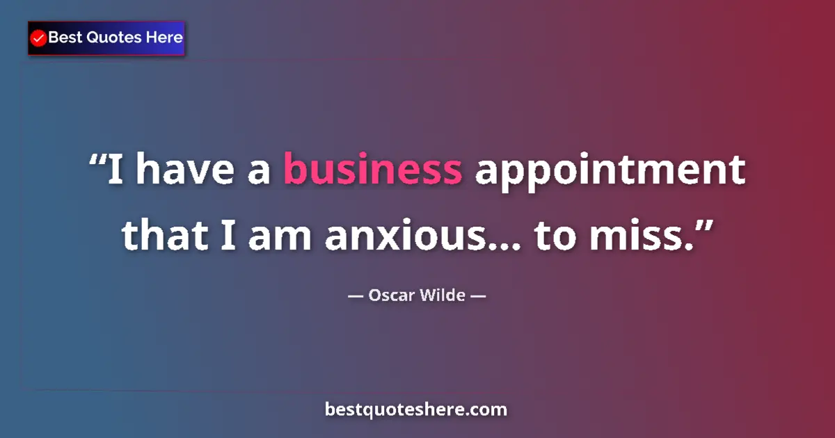 Quote by Oscar Wilde: I have a business appointment that I am anxious... to miss....