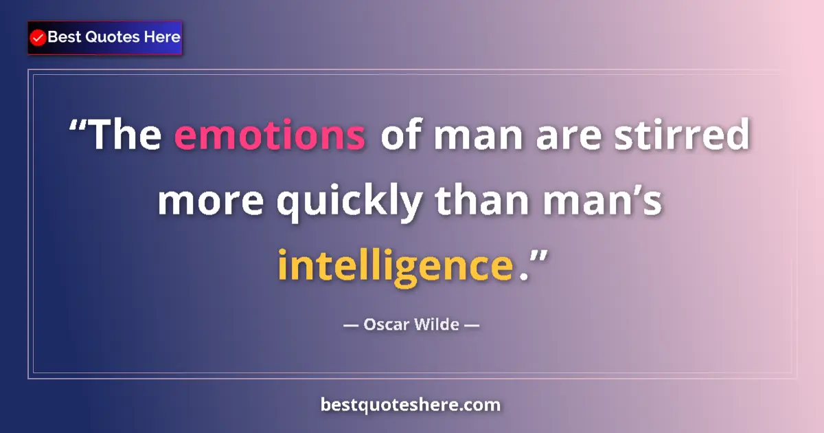 Image for the quote by Oscar Wilde: The emotions of man are stirred more quickly than man’s intelligence....