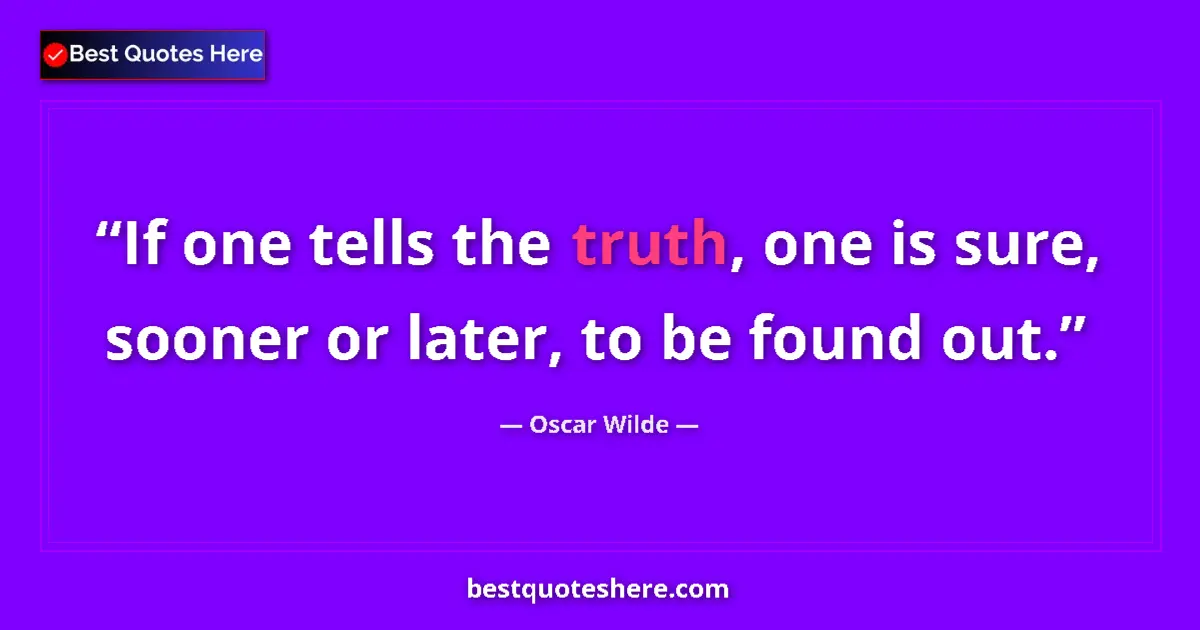 Quote by Oscar Wilde: If one tells the truth, one is sure, sooner or later, to be found out....