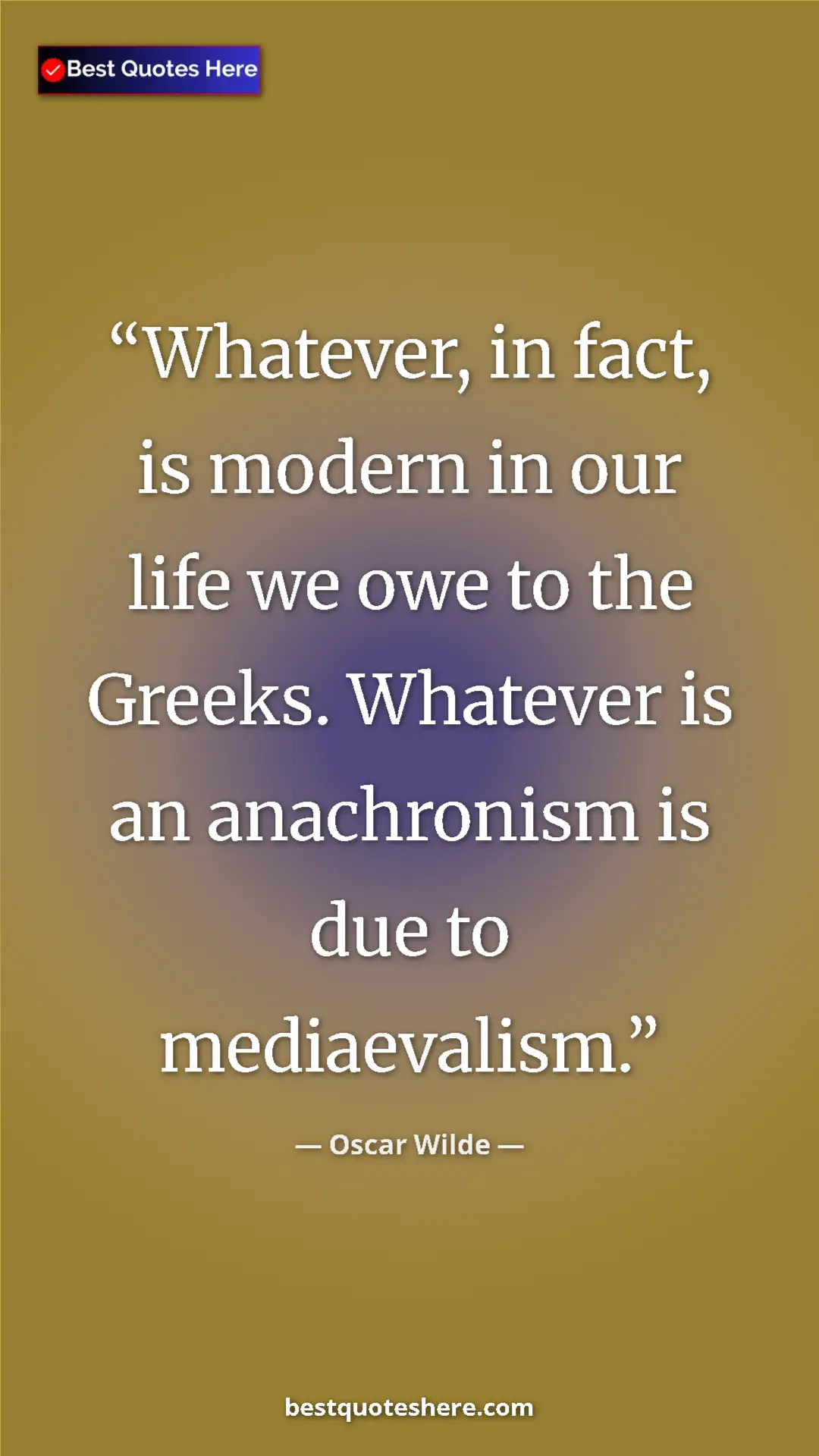 Pinterest quote poster by Oscar Wilde: "Whatever, in fact, is modern in our life we owe to the..."