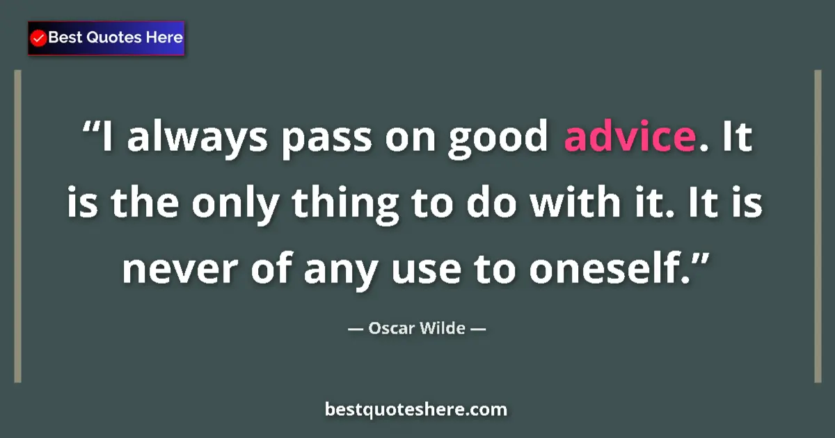 Quote by Oscar Wilde: I always pass on good advice. It is the only thing