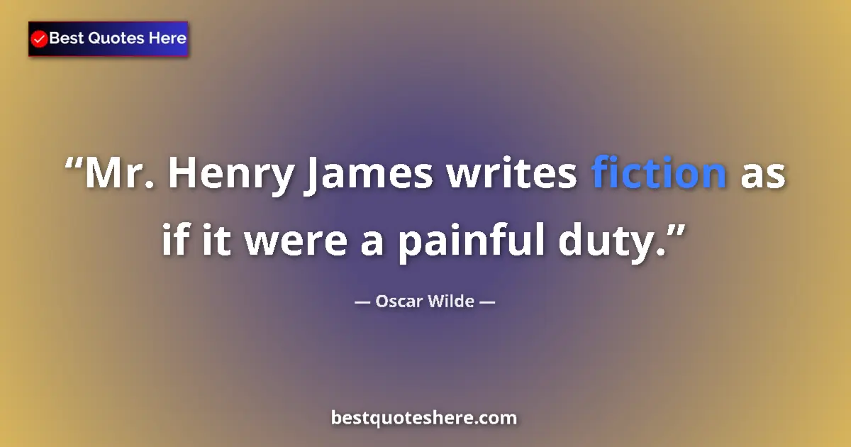 Image for the quote by Oscar Wilde: Mr. Henry James writes fiction as if it were a painful duty....