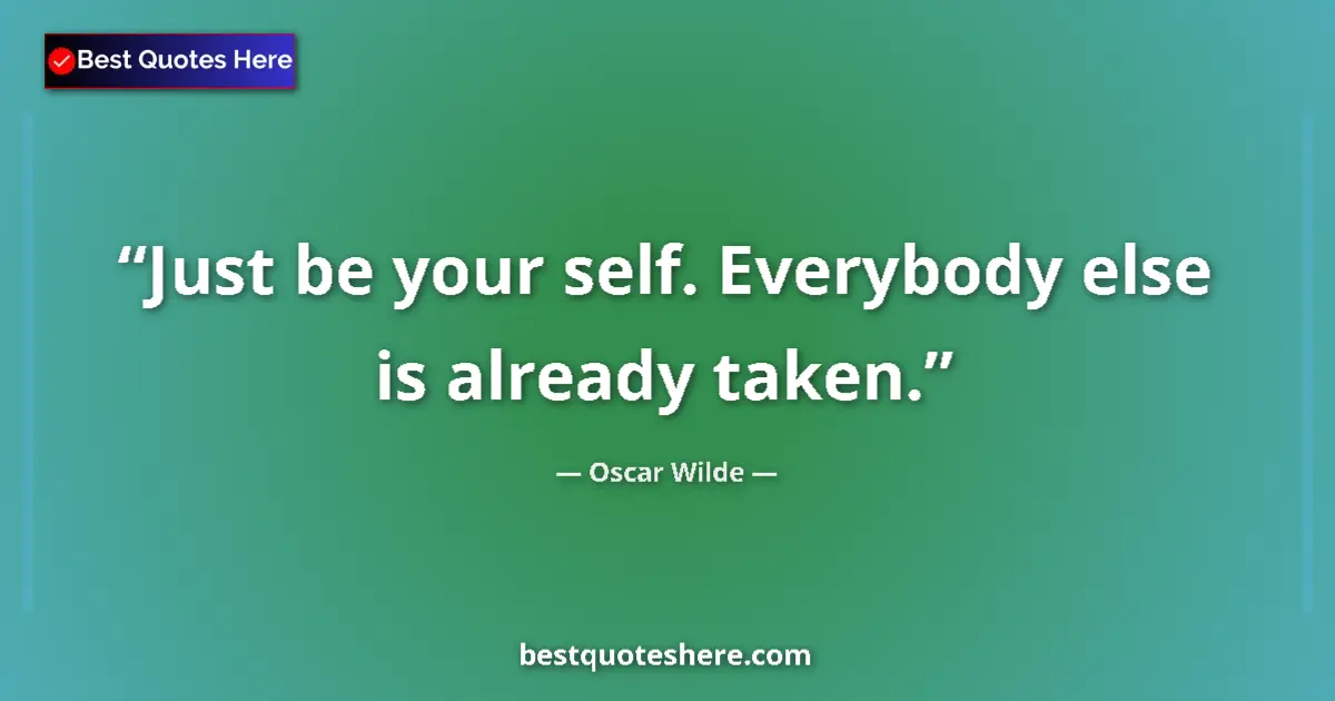 Quote by Oscar Wilde: Just be your self. Everybody else is already taken....
