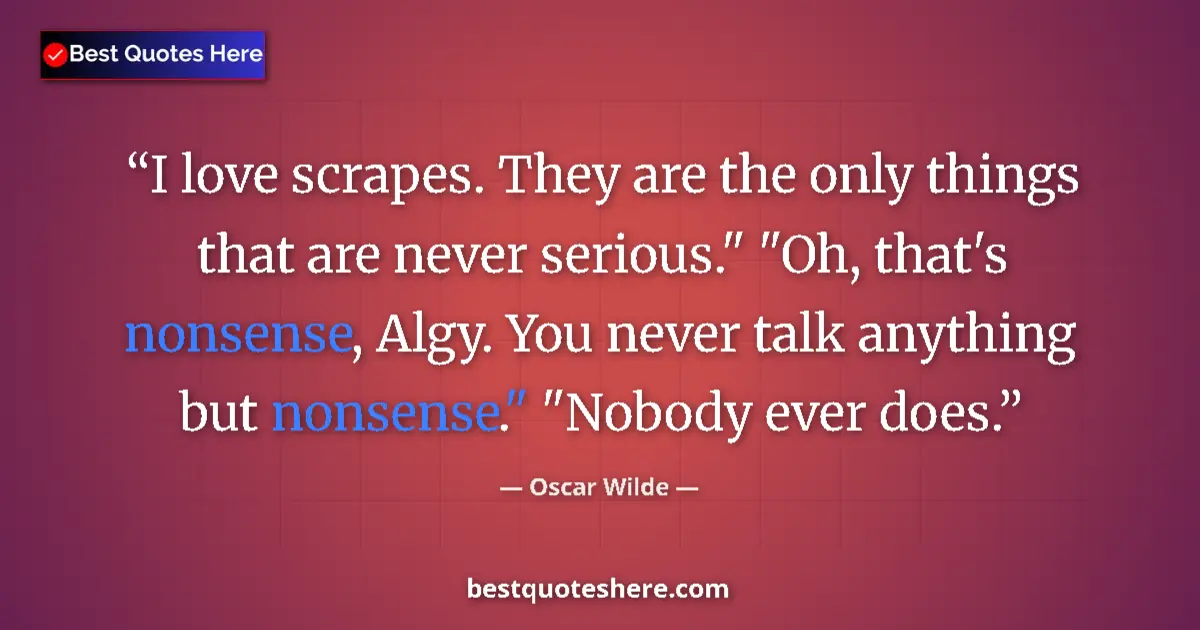 Quote by Oscar Wilde: I love scrapes. They are the only things that are 