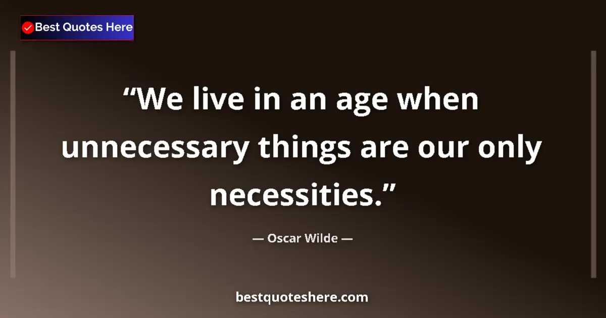 Quote by Oscar Wilde: We live in an age when unnecessary things are our only necessities....